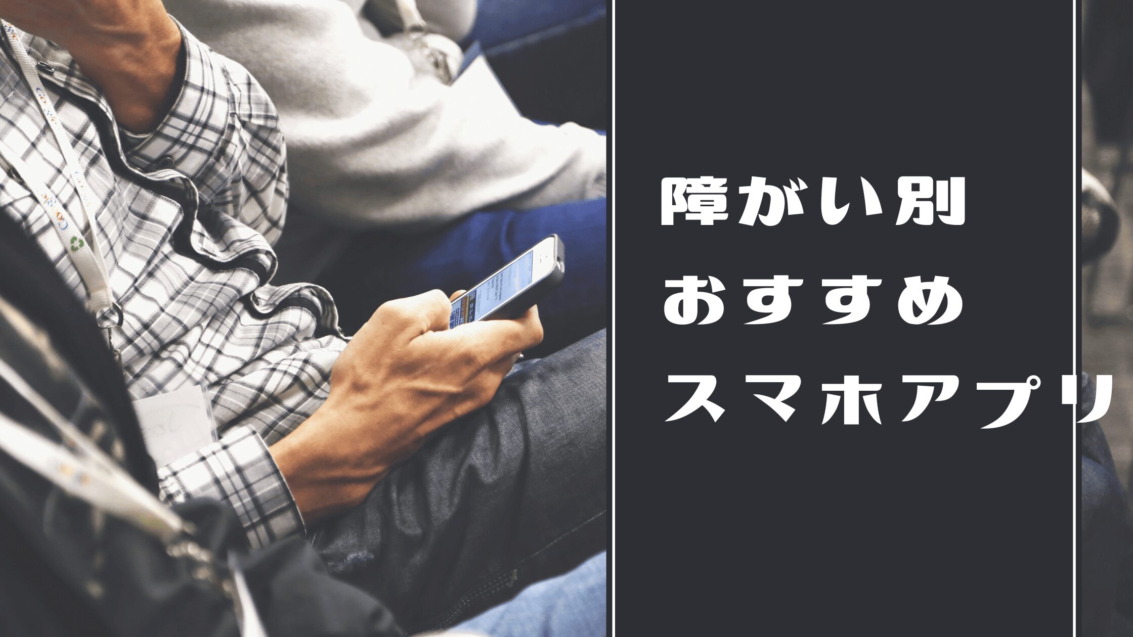 障がい別おすすめスマホアプリ