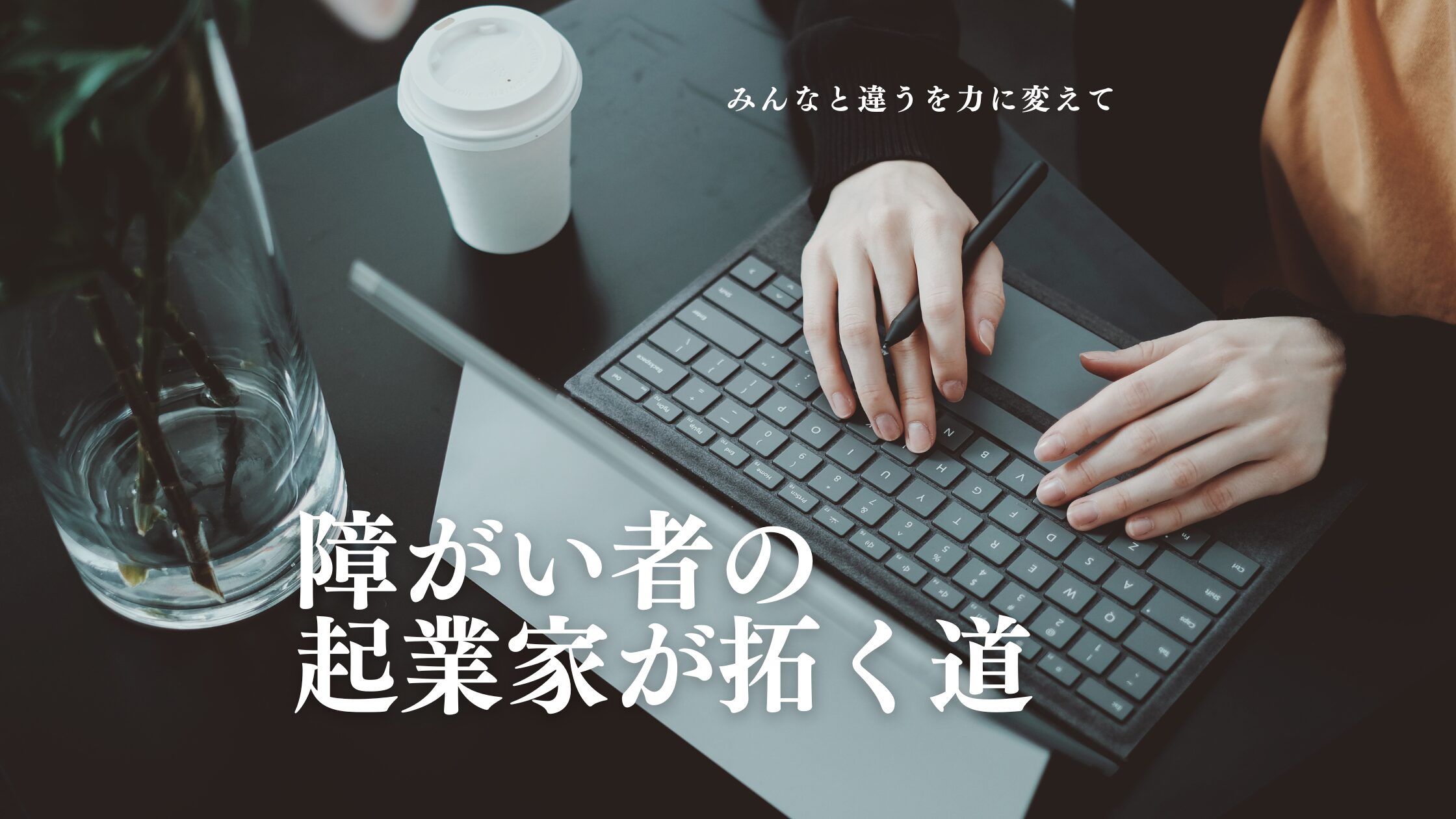 みんなと違うを力に変えて——障がい者の起業家が拓く道