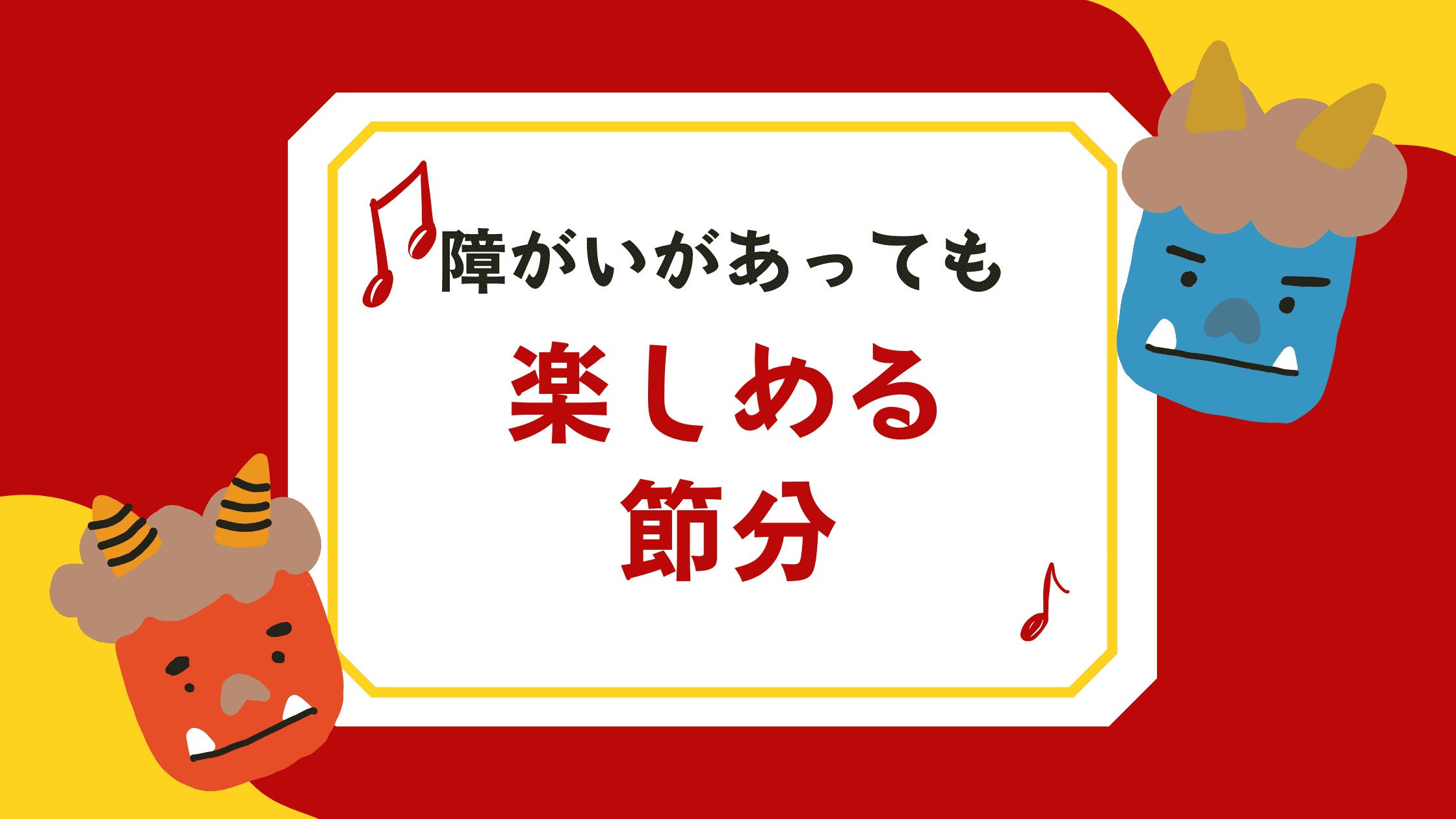 障がいがあっても楽しめる節分