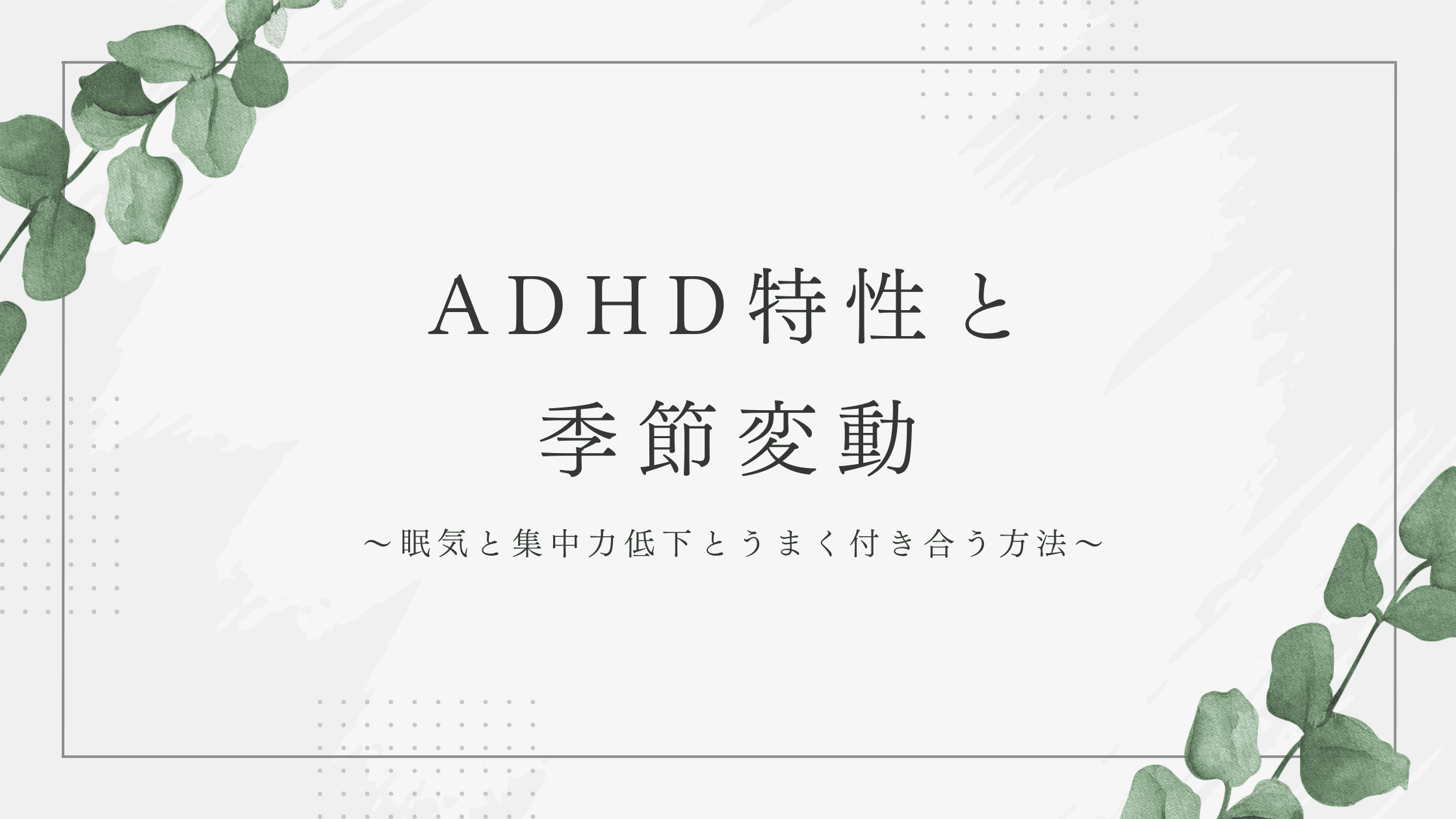 ADHD特性と季節変動～眠気と集中力低下とうまく付き合う方法～